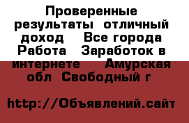 Проверенные результаты, отличный доход. - Все города Работа » Заработок в интернете   . Амурская обл.,Свободный г.